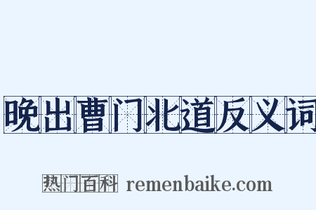 晚出曹门北道反义词是什么意思的图片